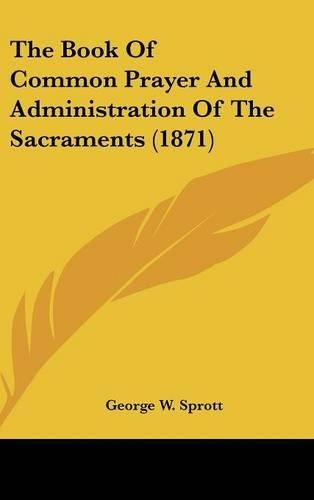 Cover image for The Book Of Common Prayer And Administration Of The Sacraments (1871)