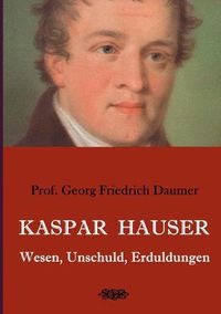 Cover image for Kaspar Hauser - Wesen, Unschuld, Erduldungen