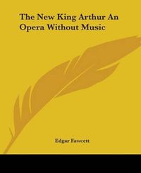 Cover image for The New King Arthur An Opera Without Music