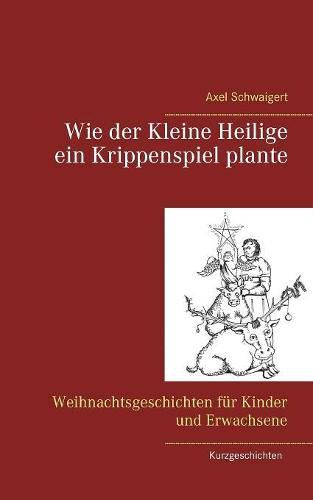 Cover image for Wie der Kleine Heilige ein Krippenspiel plante: Weihnachtsgeschichten fur Kinder und Erwachsene