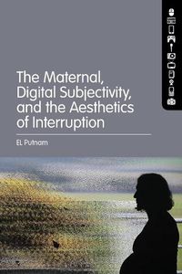 Cover image for The Maternal, Digital Subjectivity, and the Aesthetics of Interruption