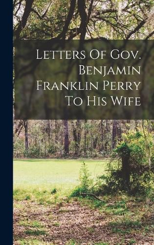 Letters Of Gov. Benjamin Franklin Perry To His Wife