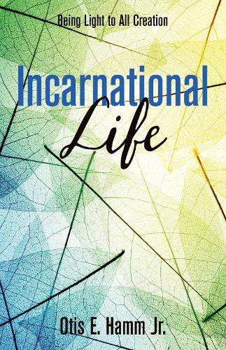 Cover image for Incarnational Life: Being Light to All Creation