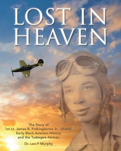 Cover image for Lost in Heaven: The Story of 1st Lt. James R. Polkinghorne Jr., Usaaf, Early Black Aviation History and the Tuskegee Airmen