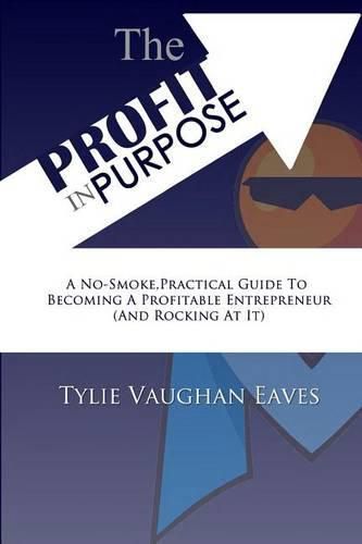 Cover image for The Profit In Purpose: A No-Smoke, Practical Guide To Becoming A Profitable Entrepreneur (And Rocking At It)