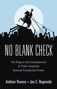 Cover image for No Blank Check: The Origins and Consequences of Public Antipathy towards Presidential Power