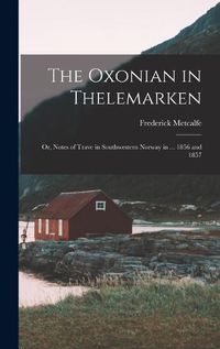 Cover image for The Oxonian in Thelemarken; Or, Notes of Trave in Southwestern Norway in ... 1856 and 1857