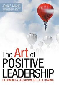 Cover image for The Art of Positive Leadership: Becoming a Person Worth Following