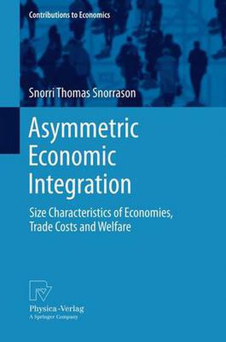 Cover image for Asymmetric Economic Integration: Size Characteristics of Economies, Trade Costs and Welfare