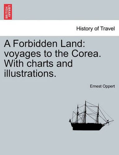 Cover image for A Forbidden Land: Voyages to the Corea. with Charts and Illustrations.