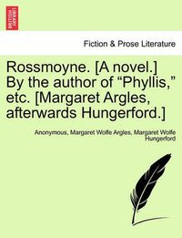 Cover image for Rossmoyne. [A Novel.] by the Author of  Phyllis,  Etc. [Margaret Argles, Afterwards Hungerford.]