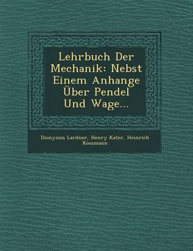 Lehrbuch Der Mechanik: Nebst Einem Anhange Uber Pendel Und Wage...