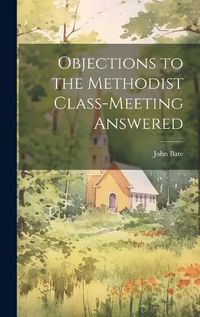 Cover image for Objections to the Methodist Class-Meeting Answered