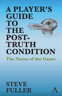 Cover image for A Player's Guide to the Post-Truth Condition: The Name of the Game