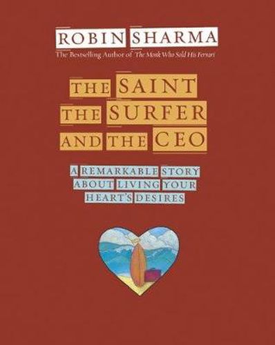 Cover image for The Saint, the Surfer and the CEO: A Remarkable Story about Living Your Heart's Desires