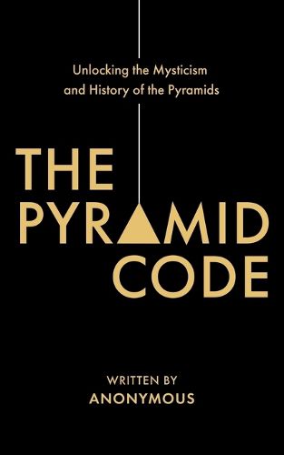 Cover image for The Pyramid Code- Unlocking the Mysticism and History of the Pyramids