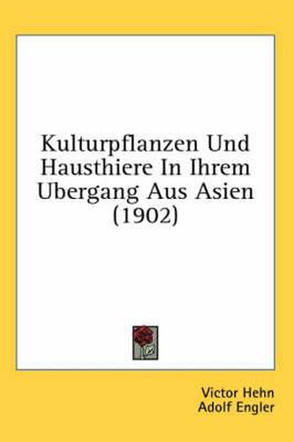 Kulturpflanzen Und Hausthiere in Ihrem Ubergang Aus Asien (1902)