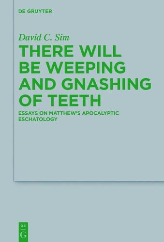 Cover image for There Will Be Weeping and Gnashing of Teeth: Essays on Matthew's Apocalyptic Eschatology