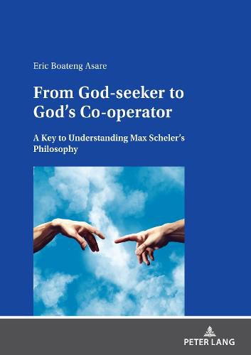 From God-seeker to God's Co-operator: A Key to Understanding Max Scheler's Philosophy