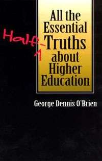 Cover image for All the Essential Half-truths About Higher Education