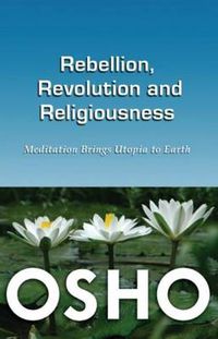 Cover image for Rebellion, Revolution & Religiousness: Meditation Brings Utopia to Earth: 2nd Revised Edition