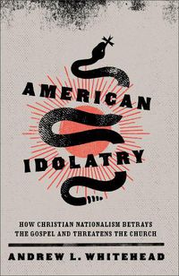 Cover image for American Idolatry - How Christian Nationalism Betrays the Gospel and Threatens the Church