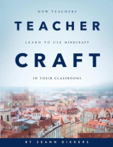 Cover image for Teachercraft: How Teachers Learn to Use Minecraft in Their Classrooms