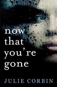 Cover image for Now That You're Gone: A tense, twisting psychological thriller