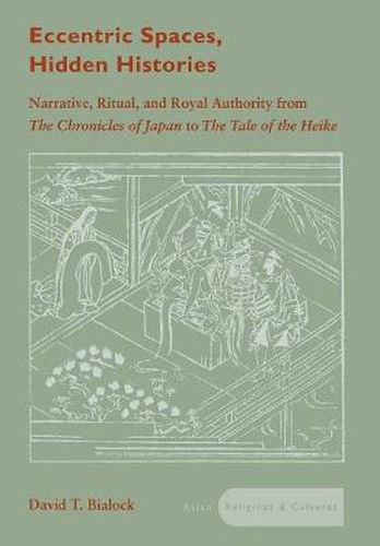 Cover image for Eccentric Spaces, Hidden Histories: Narrative, Ritual, and Royal Authority from The Chronicles of Japan to The Tale of the Heike