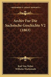 Cover image for Archiv Fur Die Sachsische Geschichte V2 (1863)