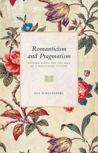 Cover image for Romanticism and Pragmatism: Richard Rorty and the Idea of a Poeticized Culture