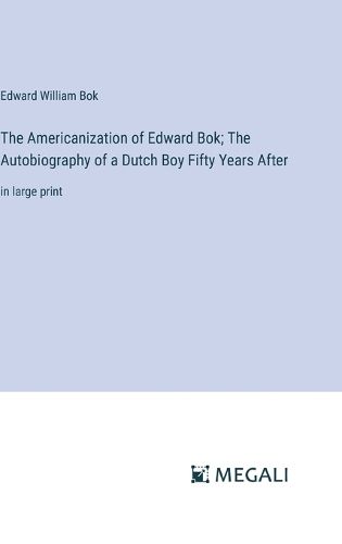 The Americanization of Edward Bok; The Autobiography of a Dutch Boy Fifty Years After