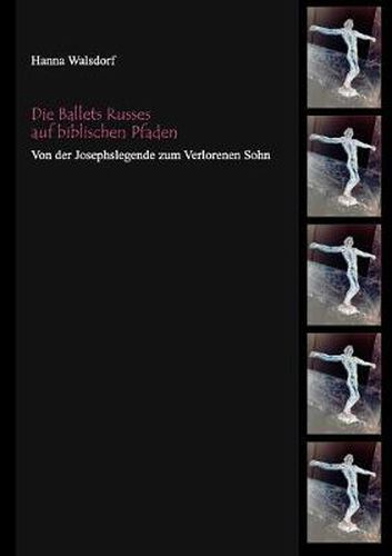 Cover image for Die Ballets Russes auf biblischen Pfaden: Von der Josephslegende zum Verlorenen Sohn