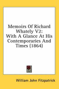 Cover image for Memoirs of Richard Whately V2: With a Glance at His Contemporaries and Times (1864)