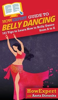 Cover image for HowExpert Guide to Belly Dancing: 101+ Tips to Learn How to Belly Dance from A to Z