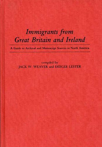 Immigrants from Great Britain and Ireland: A Guide to Archival and Manuscript Sources in North America