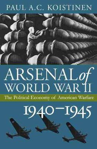 Cover image for Arsenal of World War II: The Political Economy of American Warfare, 1940-1945