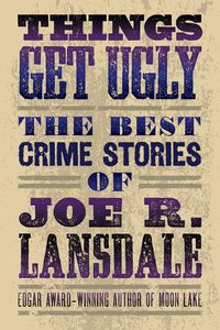 Cover image for Things Get Ugly: The Best Crime Fiction of Joe R. Lansdale