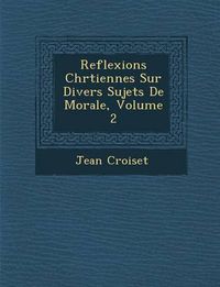 Cover image for Reflexions Chr Tiennes Sur Divers Sujets de Morale, Volume 2