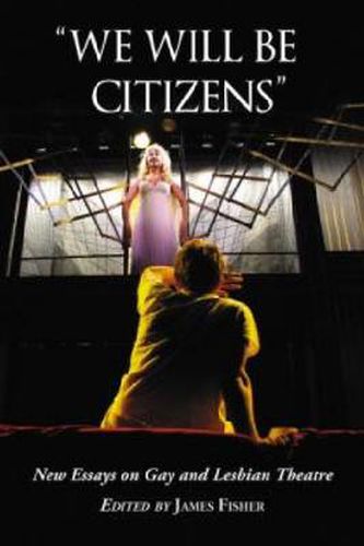 We Will be Citizens: New Essays on Gay and Lesbian Theatre