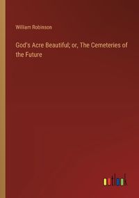 Cover image for God's Acre Beautiful; or, The Cemeteries of the Future