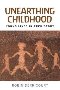 Cover image for Unearthing Childhood: Young Lives in Prehistory