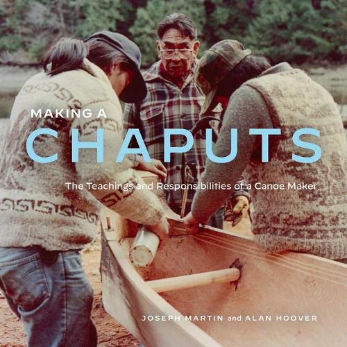 Cover image for Making a Chaputs: The Teachings and Responsibilities of a Canoe Maker