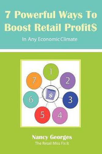 Cover image for 7 Powerful Ways to Boost Retail Profits....in Any Economic Climate: The New Rules a Successful, Profitable Business Requires Skill, Planning & Strateg