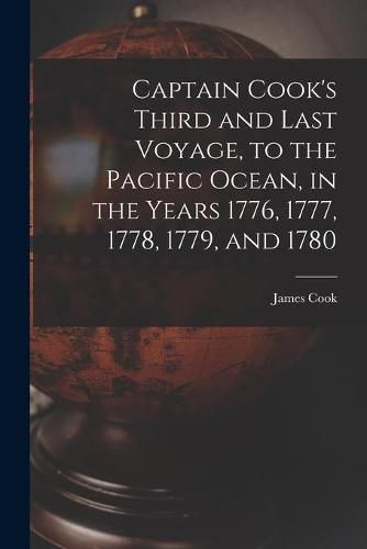 Captain Cook's Third and Last Voyage, to the Pacific Ocean, in the Years 1776, 1777, 1778, 1779, and 1780 [microform]