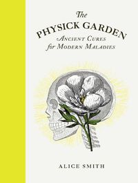 Cover image for The Physick Garden: Ancient Cures for Modern Maladies