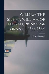 Cover image for William the Silent, William of Nassau, Prince of Orange, 1533-1584