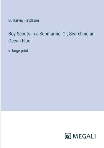 Cover image for Boy Scouts in a Submarine; Or, Searching an Ocean Floor