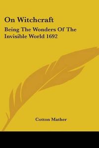 Cover image for On Witchcraft: Being The Wonders Of The Invisible World 1692