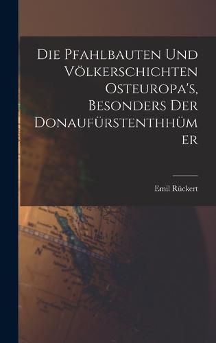 Cover image for Die Pfahlbauten und Voelkerschichten Osteuropa's, Besonders der Donaufuerstenthhuemer